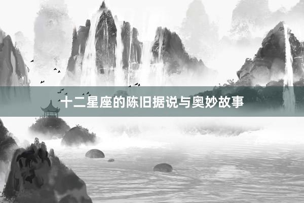 十二星座的陈旧据说与奥妙故事